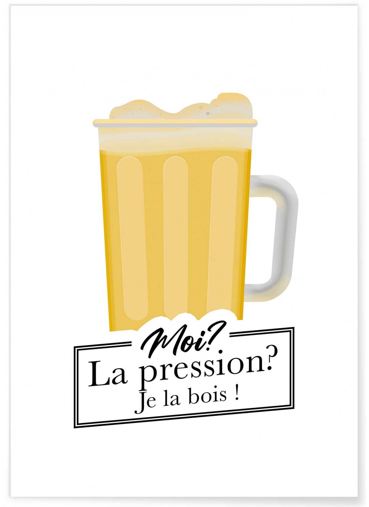 Affiche "Moi? La pression? Je la bois!"