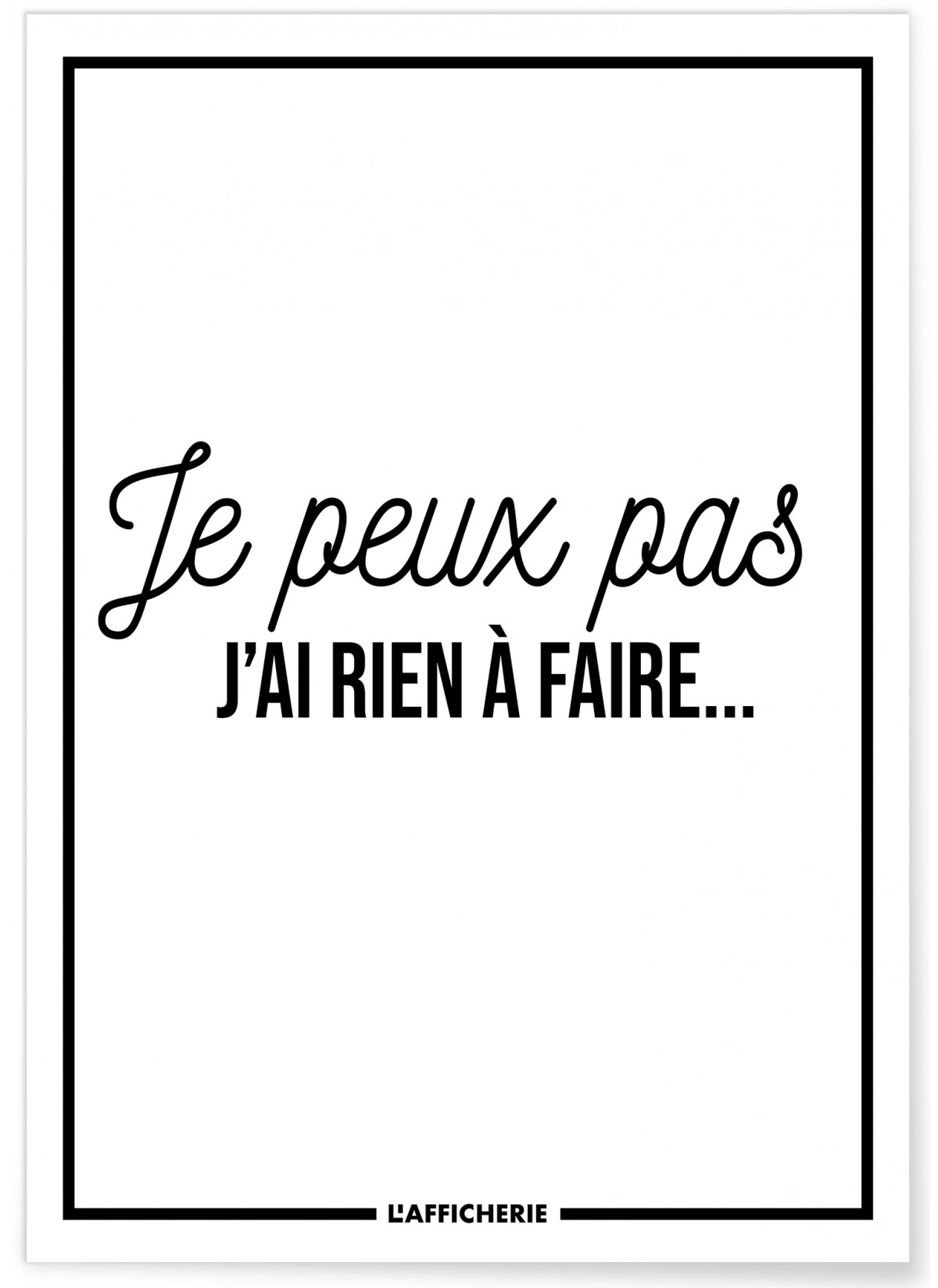 Affiche "Je peux pas j'ai rien à faire..."