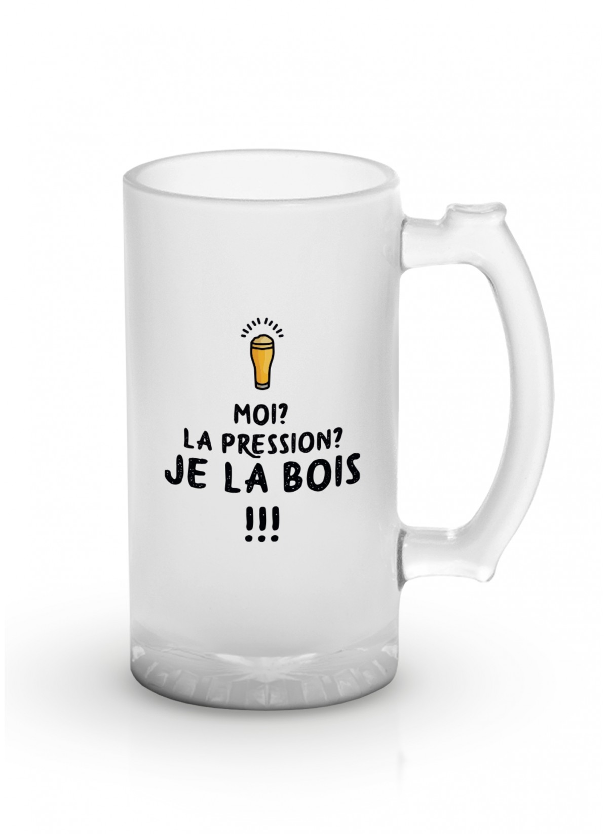 Chope de bière "Moi la pression je la bois !!!"