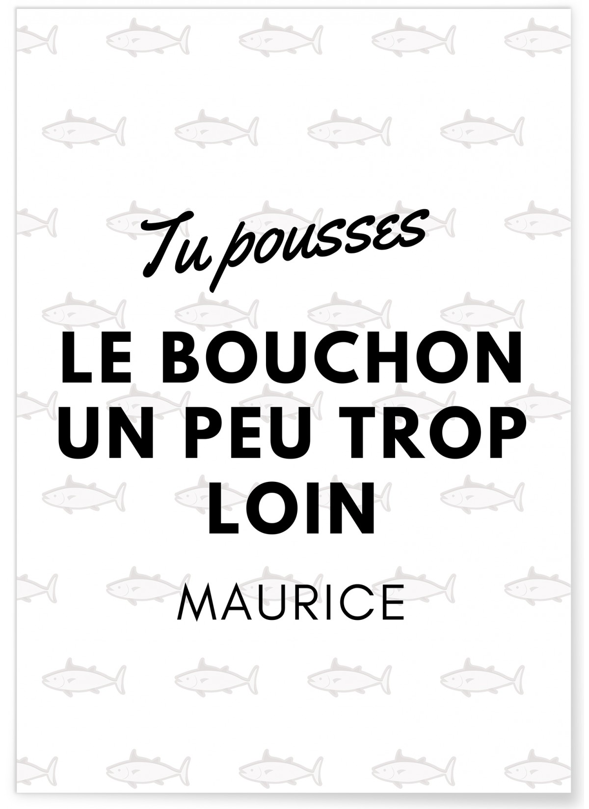 Affiche "Tu pousses le bouchon un peu trop loin Maurice"
