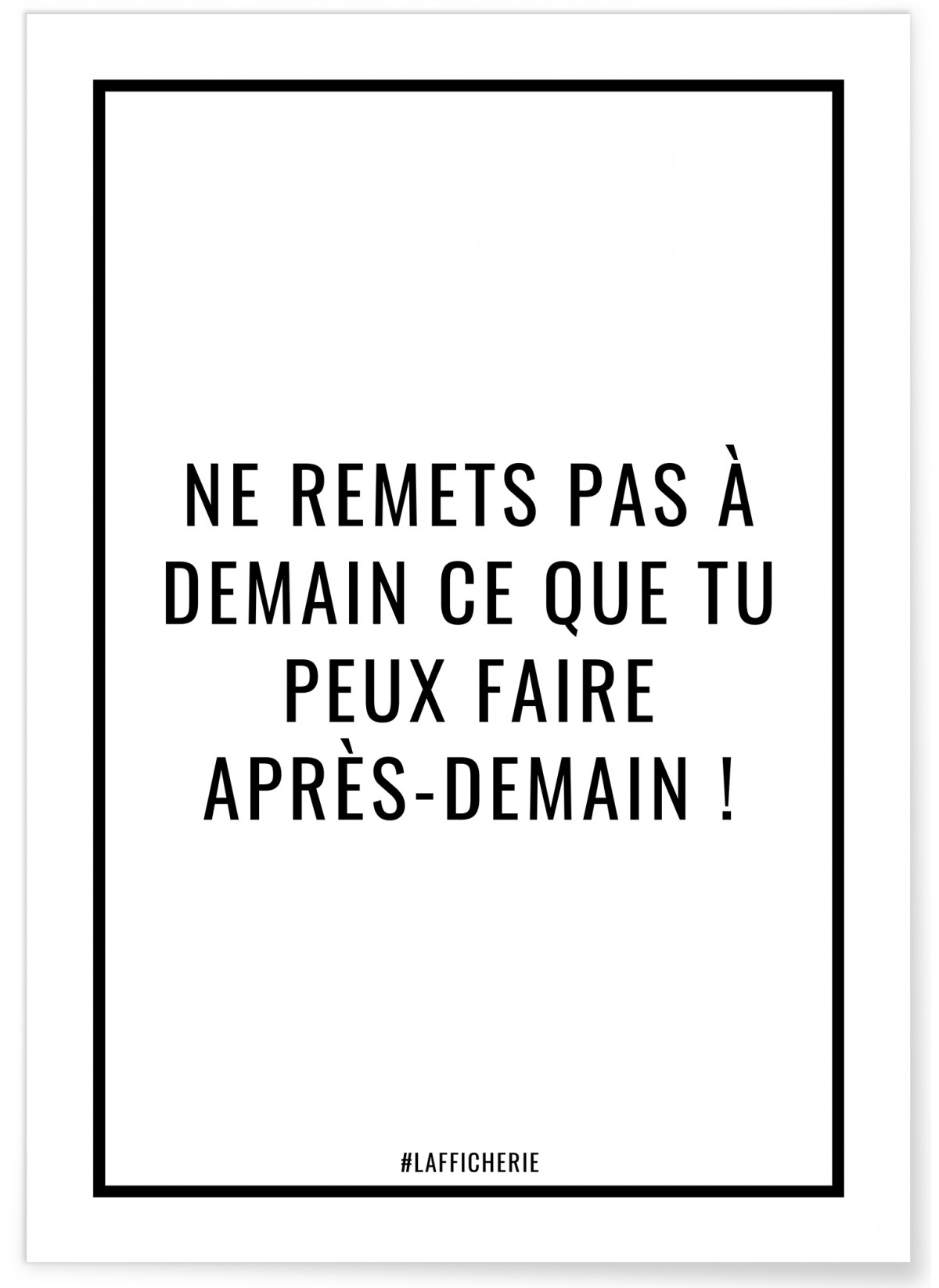 Affiche Ne remets pas à demain ce que tu peux faire après-demain !